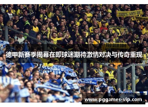 德甲新赛季揭幕在即球迷期待激情对决与传奇重现