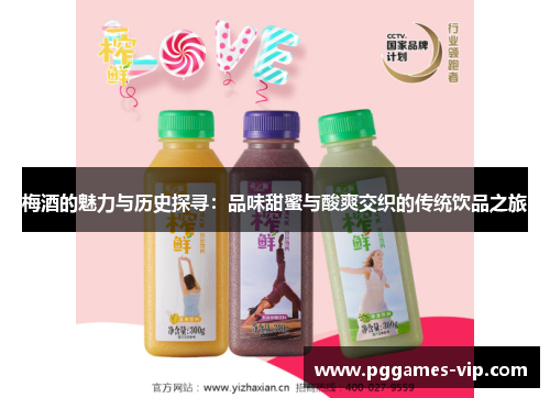 梅酒的魅力与历史探寻：品味甜蜜与酸爽交织的传统饮品之旅