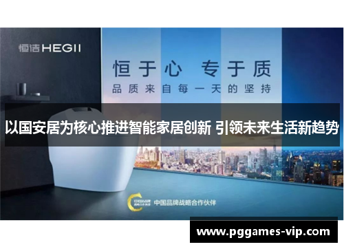 以国安居为核心推进智能家居创新 引领未来生活新趋势