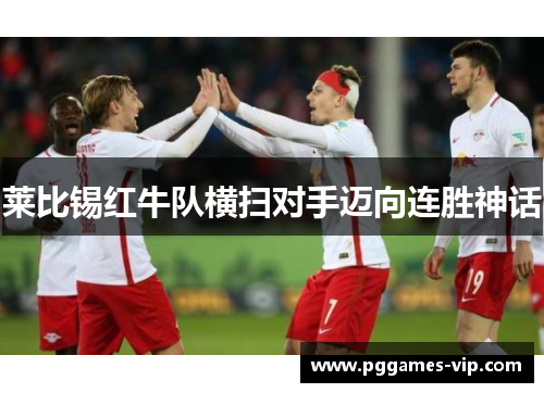 莱比锡红牛队横扫对手迈向连胜神话