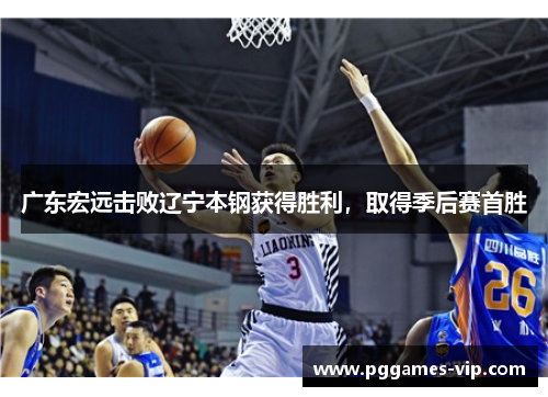 广东宏远击败辽宁本钢获得胜利，取得季后赛首胜