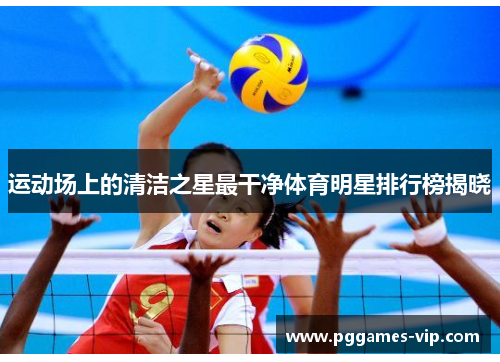 运动场上的清洁之星最干净体育明星排行榜揭晓