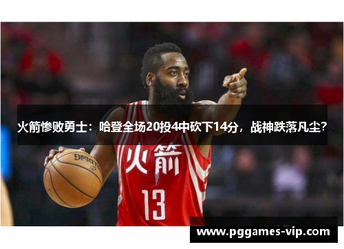 火箭惨败勇士：哈登全场20投4中砍下14分，战神跌落凡尘？