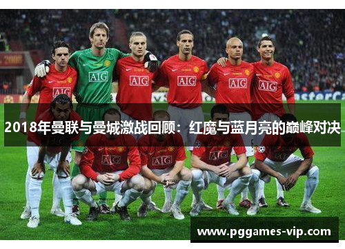 2018年曼联与曼城激战回顾：红魔与蓝月亮的巅峰对决
